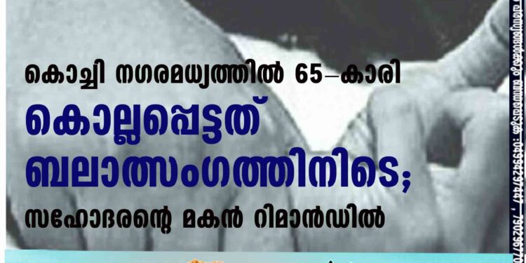 കൊച്ചി നഗരമധ്യത്തിൽ 65-കാരി കൊല്ലപ്പെട്ടത് ബലാത്സംഗത്തിനിടെ; സഹോദരന്റെ മകൻ റിമാൻഡിൽ