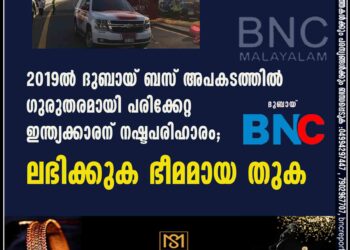 2019ൽ ദുബായ് ബസ് അപകടത്തിൽ ഗുരുതരമായി പരിക്കേറ്റ ഇന്ത്യക്കാരന് നഷ്ടപരിഹാരം; ലഭിക്കുക ഭീമമായ തുക