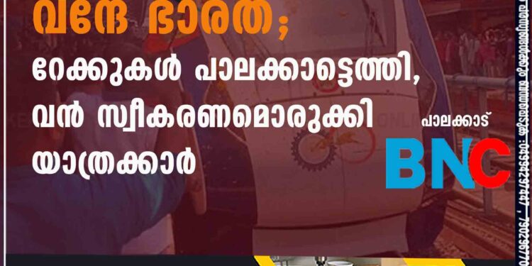 കേരളത്തിന്റെ മണ്ണിൽ വന്ദേ ഭാരത്; റേക്കുകൾ പാലക്കാട്ടെത്തി, വൻ സ്വീകരണമൊരുക്കി യാത്രക്കാർ