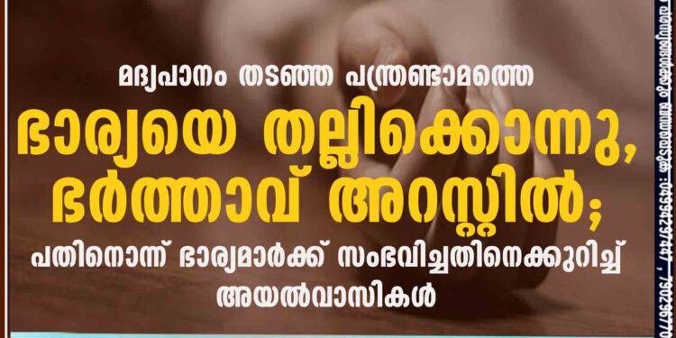 മദ്യപാനം തടഞ്ഞ പന്ത്രണ്ടാമത്തെ ഭാര്യയെ തല്ലിക്കൊന്നു, ഭർത്താവ് അറസ്റ്റിൽ; പതിനൊന്ന് ഭാര്യമാർക്ക് സംഭവിച്ചതിനെക്കുറിച്ച് അയൽവാസികൾ