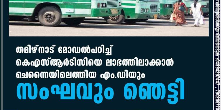 തമിഴ്‌‌നാട് മോഡൽപഠിച്ച് കെഎസ്ആർടിസിയെ ലാഭത്തിലാക്കാൻ ചെന്നൈയിലെത്തിയ എം.ഡിയും സംഘവും ഞെട്ടി