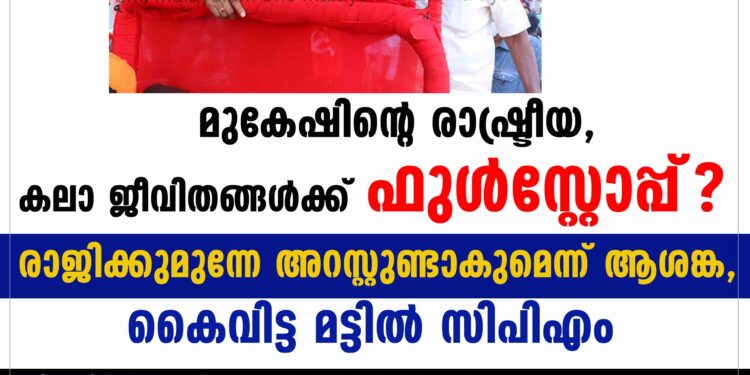 മുകേഷിന്റെ രാഷ്ട്രീയ, കലാ ജീവിതങ്ങൾക്ക് ഫുൾസ്റ്റോപ്പ്? രാജിക്കുമുന്നേ അറസ്റ്റുണ്ടാകുമെന്ന് ആശങ്ക, കൈവിട്ട മട്ടിൽ സിപിഎം