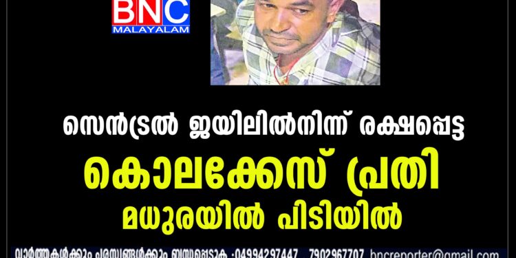 സെൻട്രൽ ജയിലിൽനിന്ന് രക്ഷപ്പെട്ട കൊലക്കേസ് പ്രതി മധുരയിൽ പിടിയിൽ