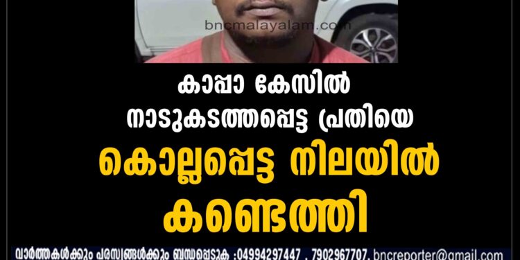 കാപ്പാ കേസില്‍ നാടുകടത്തപ്പെട്ട പ്രതിയെ കൊല്ലപ്പെട്ട നിലയില്‍ കണ്ടെത്തി