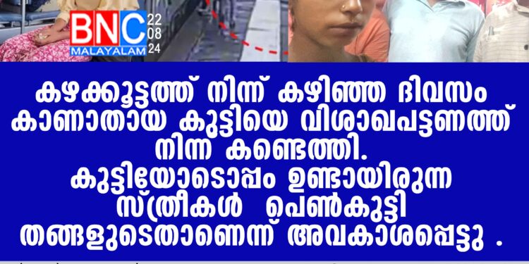 കഴക്കൂട്ടത്ത് നിന്ന് കഴിഞ്ഞ ദിവസം കാണാതായ കുട്ടിയെ വിശാഖപട്ടണത്ത് നിന്ന് കണ്ടെത്തി.