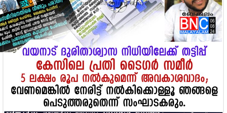 വയനാട് ദുരിതാശ്വാസ നിധിയിലേക്ക് തട്ടിപ്പ് കേസിലെ പ്രതിയായ ടൈഗര്‍ സമീര്‍ 5 ലക്ഷം രൂപ നല്‍കുമെന്ന് അവകാശവാദം ,