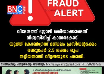 വിദേശത്ത് ജോലി ശരിയാക്കാമെന്ന് വിശ്വസിപ്പിച്ച് കാസര്‍കോട് യൂത്ത് കോണ്‍ഗ്രസ് മണ്ഡലം പ്രസിഡന്റടക്കം രണ്ടുപേര്‍ തന്റെ 2.5 ലക്ഷം രൂപ തട്ടിയതായി വീട്ടമ്മയുടെ പരാതി.