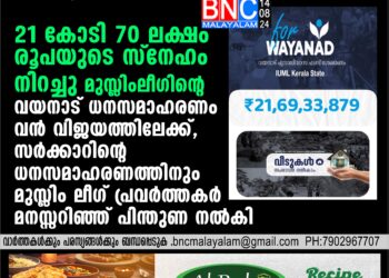 21 കോടി 70 ലക്ഷം രൂപയുടെ സ്‌നേഹം നിറച്ചു മുസ്ലിംലീഗിന്റെ വയനാട് ധനസമാഹരണം