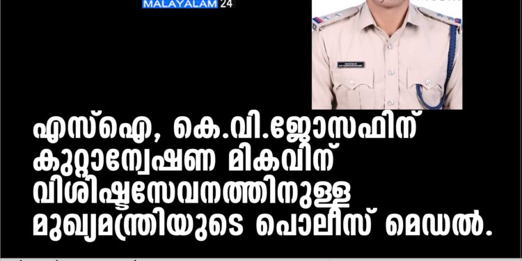 എസ്ഐ, കെ.വി.ജോസഫിന് കുറ്റാന്വേഷണ മികവിന് വിശിഷ്ടസേവനത്തിനുള്ള മുഖ്യമന്ത്രിയുടെ പൊലീസ് മെഡൽ.