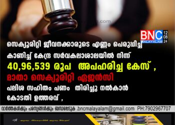 സെക്യൂരിറ്റി ജീവനക്കാരുടെ എണ്ണം പെരുപ്പിച്ച് കാണിച്ച് കേന്ദ്ര സര്‍വകലാശാലയില്‍ നിന്ന് 40,96,539 രൂപ അപഹരിച്ച കേസ്