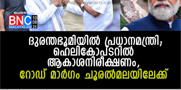 ദുരന്തഭൂമിയില്‍ പ്രധാനമന്ത്രി; ഹെലികോപ്ടറില്‍ ആകാശനിരീക്ഷണം, റോഡ് മാര്‍ഗം ചൂരല്‍മലയിലേക്ക്