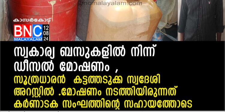 സ്വകാര്യ ബസുകളില്‍ നിന്ന് ഡീസല്‍ മോഷണം , സൂത്രധാരന്‍ കട്ടത്തടുക്ക സ്വദേശി അറസ്റ്റില്‍ . മോഷണം നടത്തിയിരുന്നത് കര്‍ണാടക സംഘത്തിന്റെ സഹായത്തോടെ