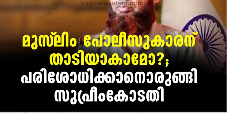 മുസ്ലിം പോലീസുകാരന് താടിയാകാമോ?;