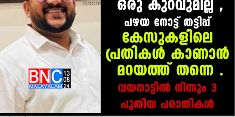 ഒളിവില്‍ ആണെങ്കിലും വീമ്പളക്കലിന് ഒരു കുറവുമില്ല , പഴയ നോട്ട് തട്ടിപ്പ് കേസുകളിലെ പ്രതികള്‍ കാണാന്‍ മറയത്ത് തന്നെ . വയനാട്ടില്‍ നിന്നും 3 പുതിയ പരാതികള്‍ .