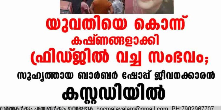 യുവതിയെ കൊന്ന് കഷ്‌ണങ്ങളാക്കി ഫ്രിഡ്‌ജിൽ വച്ച സംഭവം; സുഹൃത്തായ ബാർബർ ഷോപ്പ് ജീവനക്കാരൻ കസ്റ്റഡിയിൽ