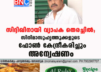 സിദ്ദിഖിനായി വ്യാപക തെരച്ചില്‍, സിനിമാസുഹൃത്തുക്കളുടെ ഫോണ്‍ കേന്ദ്രീകരിച്ചും അന്വേഷണം