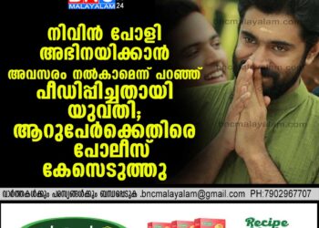 നിവിന്‍ പോളി അഭിനയിക്കാന്‍ അവസരം നല്‍കാമെന്ന് പറഞ്ഞ് പീഡിപ്പിച്ചതായി യുവതി .