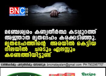 മഞ്ചേശ്വരം കണ്യതീര്‍ത്ഥ കടപ്പുറത്ത് അജ്ഞാത മൃതദേഹം കരക്കടിഞ്ഞു.