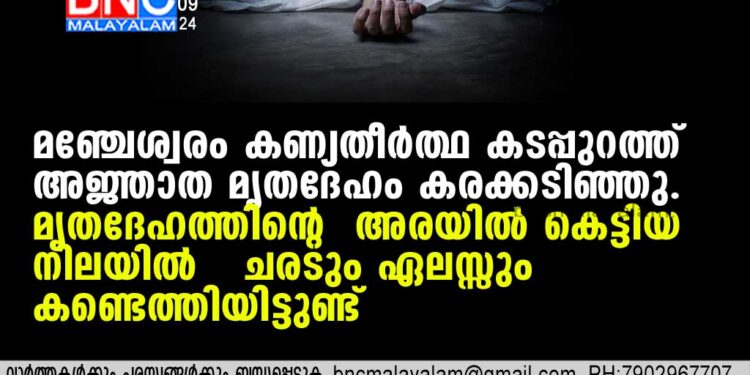 മഞ്ചേശ്വരം കണ്യതീര്‍ത്ഥ കടപ്പുറത്ത് അജ്ഞാത മൃതദേഹം കരക്കടിഞ്ഞു.