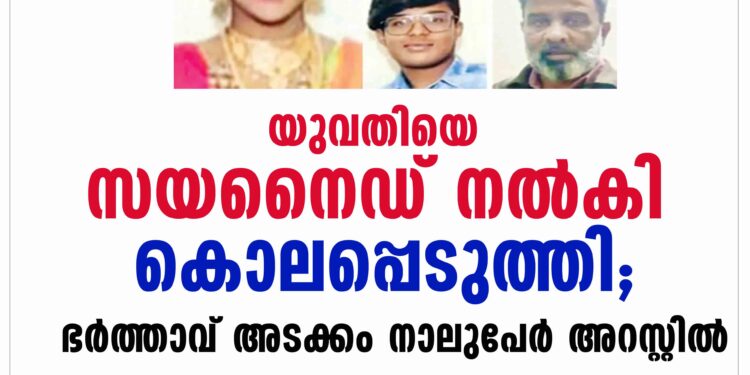 യുവതിയെ സയനൈഡ് നല്‍കി കൊലപ്പെടുത്തി; ഭര്‍ത്താവ് അടക്കം നാലുപേര്‍ അറസ്റ്റില്‍