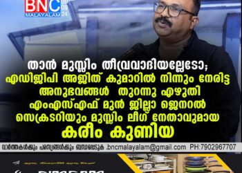 എഡിജിപി അജിത് കുമാറില്‍ നിന്നും നേരിട്ട അനുഭവങ്ങള്‍ തുറന്നു എഴുതി എംഎസ്എഫ് മുന്‍ ജില്ലാ ജെനറല്‍ സെക്രടറിയും മുസ്ലിം ലീഗ് നേതാവുമായ കരീം കുണിയ