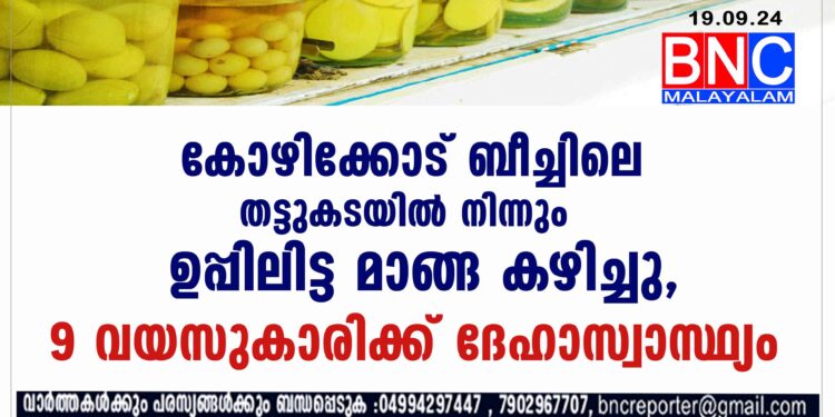 കോഴിക്കോട് ബീച്ചിലെ തട്ടുകടയില്‍ നിന്നും ഉപ്പിലിട്ട മാങ്ങ കഴിച്ച 9 വയസുകാരിക്ക് ദേഹാസ്വാസ്ഥ്യം.