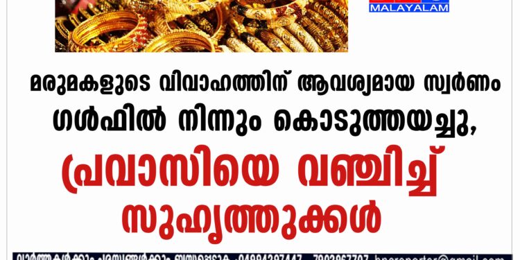 10 ലക്ഷം രൂപയുടെ സ്വര്‍ണം ഗള്‍ഫില്‍ നിന്ന് കൊടുത്തയച്ച പ്രവാസിയെ സുഹൃത്തുക്കള്‍ പറ്റിച്ചു.