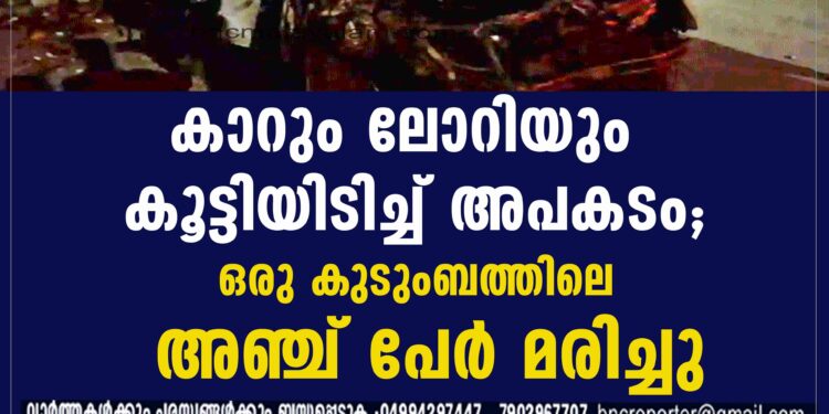 കാറും ലോറിയും കൂട്ടിയിടിച്ചുണ്ടായ അപകടത്തില്‍ ഒരു കുടുംബത്തിലെ അഞ്ച് പേര്‍ മരിച്ചു