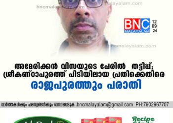 അമേരിക്കന്‍ വിസയുടെ പേരില്‍ തട്ടിപ്പ് . ശ്രീകണ്ഠാപുരത്ത് പിടിയിലായ പ്രതിക്കെതിരെ രാജപുരത്തും പരാതി