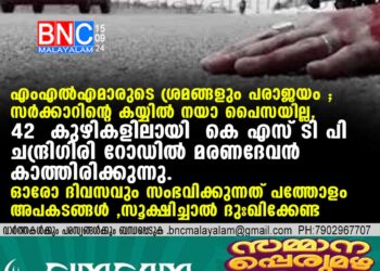 എംഎല്‍എമാരുടെ ശ്രമങ്ങളും പരാജയം ; സര്‍ക്കാറിന്റെ കയ്യില്‍ നയാ പൈസയില്ല,42 കുഴികളിലായി കെ എസ് ടി പി ചന്ദ്രിഗിരി റോഡില്‍ മരണദേവന്‍ കാത്തിരിക്കുന്നു