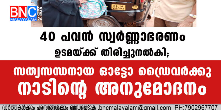 40 പവൻ സ്വർണ്ണാഭരണം ഉടമയ്ക്ക് തിരിച്ചുനൽകി; സത്യസന്ധനായ ഓട്ടോ ഡ്രൈവർക്കു നാടിൻ്റെ അനുമോദനം