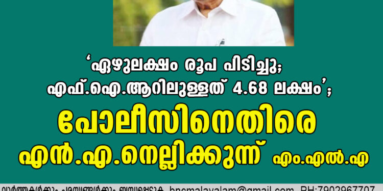 ‘ഏഴുലക്ഷം രൂപ പിടിച്ചു; എഫ്.ഐ.ആറിലുള്ളത് 4.68 ലക്ഷം’; പോലീസിനെതിരെ എൻ.എ. നെല്ലിക്കുന്ന് എം.എൽ.എ