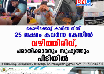 കോഴിക്കോട്ട് കാറിൽ നിന്ന് 25 ലക്ഷം കവർന്ന കേസിൽ വഴിത്തിരിവ്, പരാതിക്കാരനും സുഹൃത്തും പിടിയിൽ