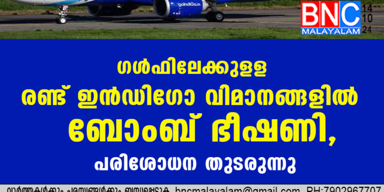 ഗൾഫിലേക്കുളള രണ്ട് ഇൻഡിഗോ വിമാനങ്ങളിൽ ബോംബ് ഭീഷണി, പരിശോധന തുടരുന്നു