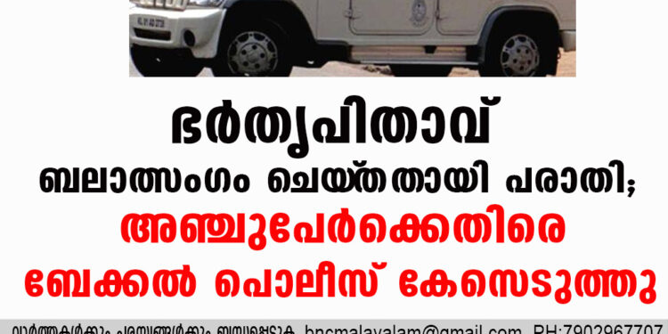 ഭർതൃപിതാവ് ബലാത്സംഗം ചെയ്‌തതായി പരാതി; അഞ്ചുപേർക്കെതിരെ ബേക്കൽ പൊലീസ് കേസെടുത്തു