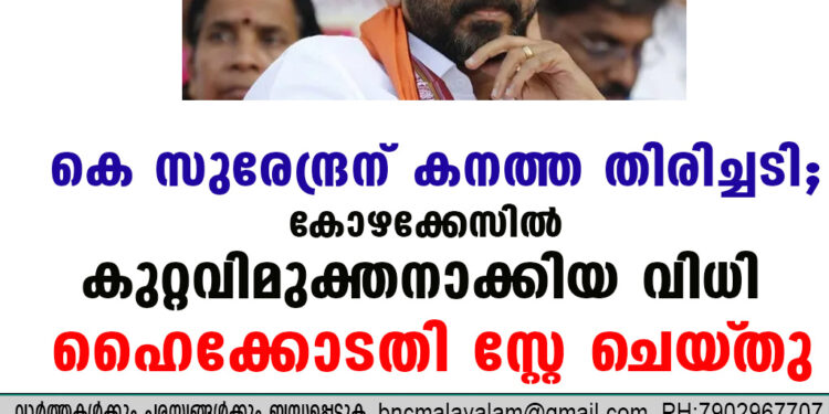 കെ സുരേന്ദ്രന് കനത്ത തിരിച്ചടി; കോഴക്കേസിൽ കുറ്റവിമുക്തനാക്കിയ വിധി ഹൈക്കോടതി സ്റ്റേ ചെയ്‌തു