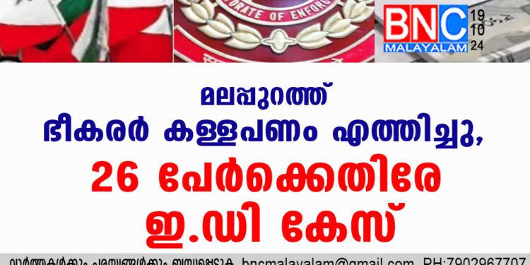 മലപ്പുറത്ത് ഭീകരർ കള്ളപണം എത്തിച്ചു, 26പേർക്കെതിരേ ഇ.ഡി കേസ്