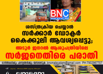 ശസ്ത്രക്രിയ ചെയ്യാന്‍ സര്‍ക്കാര്‍ ഡോക്ടര്‍ കൈക്കൂലി ആവശ്യപ്പെട്ടു; അടൂര്‍ ജനറല്‍ ആശുപത്രിയിലെ സര്‍ജനെതിരെ പരാതി