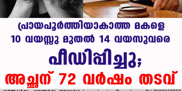 പ്രായപൂർത്തിയാകാത്ത മകളെ 10 വയസ്സു മുതൽ 14 വയസുവരെ പീഡിപ്പിച്ചു; അച്ഛന് 72 വർഷം തടവ്