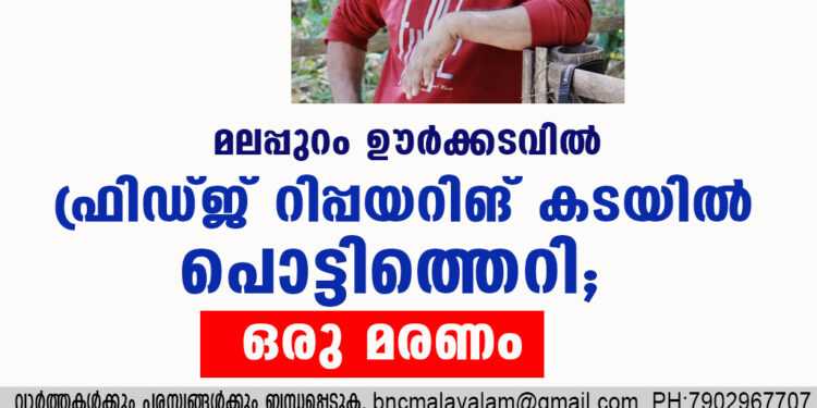 മലപ്പുറം ഊർക്കടവിൽ ഫ്രിഡ്ജ് റിപ്പയറിങ് കടയില്‍ പൊട്ടിത്തെറി; ഒരു മരണം