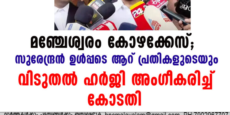 മഞ്ചേശ്വരം കോഴക്കേസ്; സുരേന്ദ്രൻ  ഉൾപ്പടെ  ആറ്  പ്രതികളുടെയും  വിടുതൽ  ഹർജി അംഗീകരിച്ച് കോടതി 