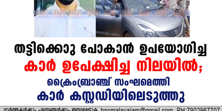 അബൂബക്കർ സിദ്ദിഖ് കൊലക്കേസ്; തട്ടിക്കൊണ്ടു പോകാൻ ഉപയോഗിച്ച കാർ ഉപേക്ഷിച്ച നിലയിൽ