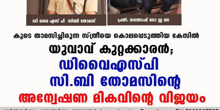 കൂടെ താമസിച്ചിരുന്ന സ്ത്രീയെ കൊലപ്പെടുത്തിയ കേസിൽ യുവാവ് കുറ്റക്കാരൻ.  ഡി വൈ എസ്  പി   സിബി തോമസിന്റെ അന്വേഷണ മികവിന്റെ വിജയം.