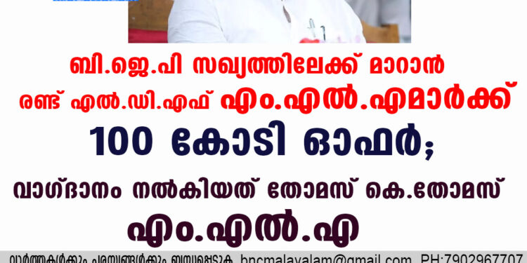 ബി.ജെ.പി സഖ്യത്തി​ലേക്ക് മാറാൻ രണ്ട് എൽ.ഡി.എഫ് എം.എൽ.എമാർക്ക് 100 കോടി ഓഫർ; വാഗ്ദാനം നൽകിയത് തോമസ് കെ. തോമസ് എം.എൽ.എ