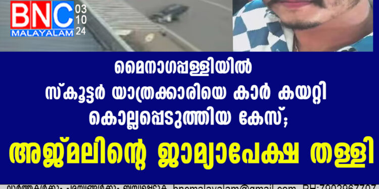 മൈനാഗപ്പള്ളിയിൽ സ്കൂട്ടർ യാത്രക്കാരിയെ കാർ കയറ്റി കൊല്ലപ്പെടുത്തിയ കേസ്; അജ്മലിൻ്റെ ജാമ്യാപേക്ഷ തള്ളി