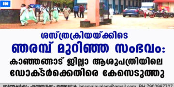 ശസ്ത്രക്രിയയ്ക്കിടെ ഞരമ്പ് മുറിഞ്ഞ സംഭവം: കാഞ്ഞങ്ങാട് ജില്ലാ ആശുപത്രിയിലെ ഡോക്‌ടർക്കെതിരെ കേസെടുത്തു