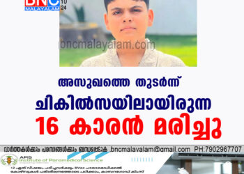 അസുഖത്തെ തുടർന്ന് ചികിൽസയിലായിരുന്ന 16 കാരൻ മരിച്ചു