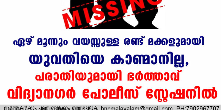 ഏഴ് മൂന്നും വയസ്സുള്ള രണ്ട് മക്കളുമായി യുവതിയെ കാണ്മാനില്ല, പരാതിയുമായി ഭർത്താവ് വിദ്യാനഗർ പോലീസ് സ്റ്റേഷനിൽ.