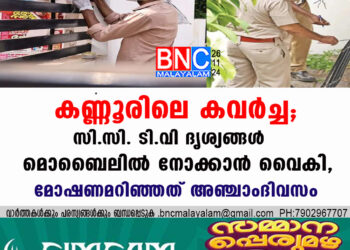 കണ്ണൂരിലെ കവർച്ച; സി.സി. ടി.വി ദൃശ്യങ്ങൾ മൊബൈലിൽ നോക്കാൻ വൈകി, മോഷണമറിഞ്ഞത് അഞ്ചാംദിവസം