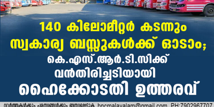 140 കിലോമീറ്റര്‍ കടന്നും സ്വകാര്യ ബസ്സുകള്‍ക്ക് ഓടാം; കെ.എസ്.ആര്‍.ടി.സിക്ക് വന്‍തിരിച്ചടിയായി ഹൈക്കോടതി ഉത്തരവ്‌